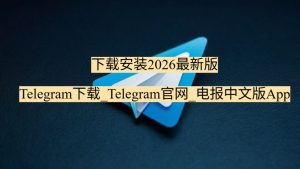 Telegram下载_Telegram官网_电报中文版App下载安装2026最新版