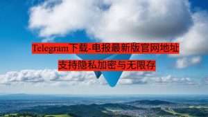 Telegram下载-电报最新版官网地址-支持隐私加密与无限存